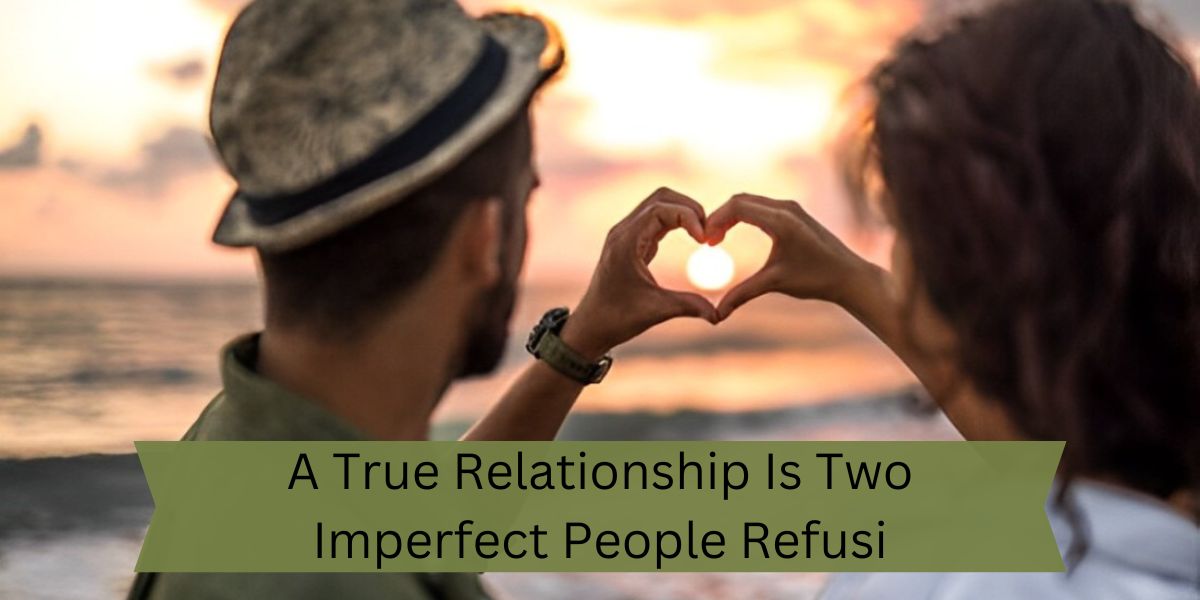 A True Relationship Is Two Imperfect People Refusi - Tymoff - Your Ultimate Guide!
