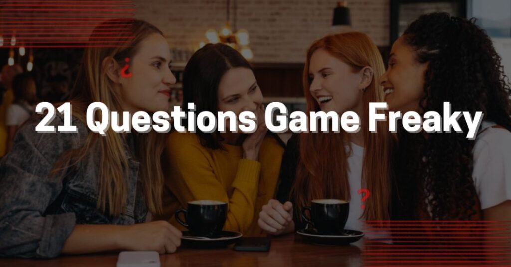 What Are the Benefits of Playing the Freaky 21 Questions Game?