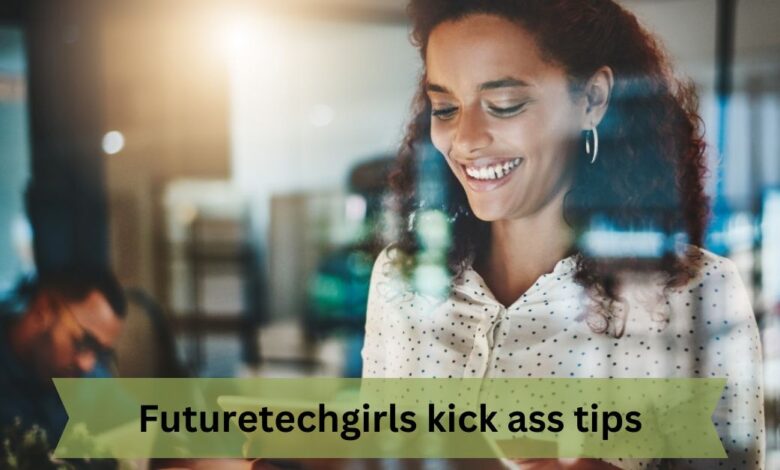 Futuretechgirls kick ass tips