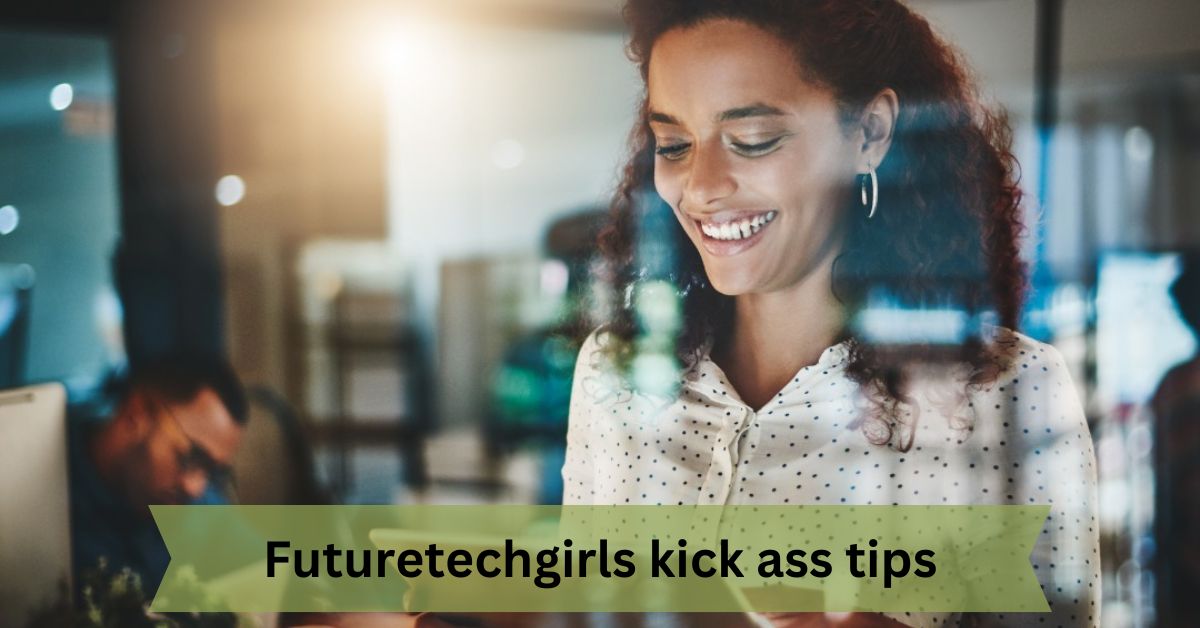Futuretechgirls kick ass tips