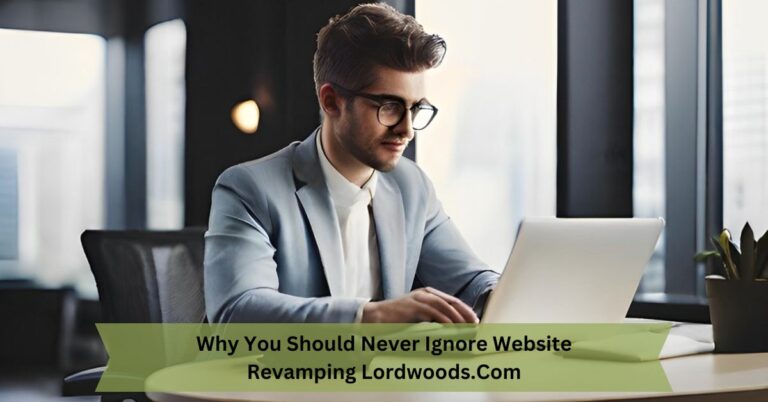 Why You Should Never Ignore Website Revamping Lordwoods.Com