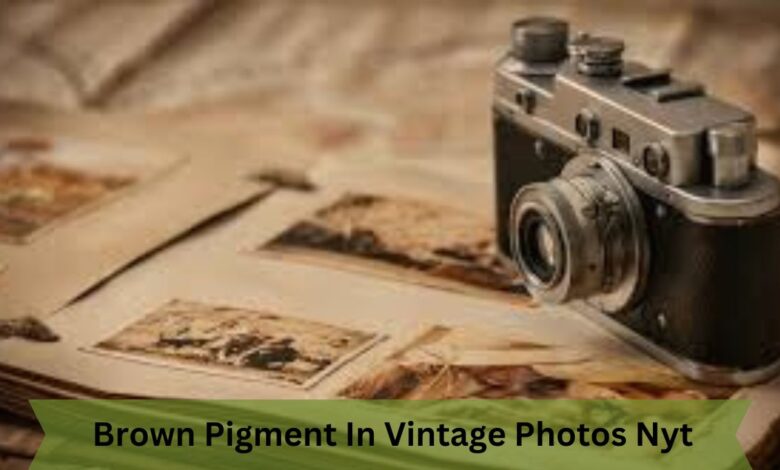 Brown Pigment In Vintage Photos Nyt - What You Need To Know!