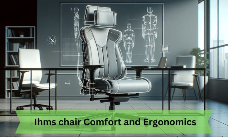 Ihms chair Comfort and Ergonomics