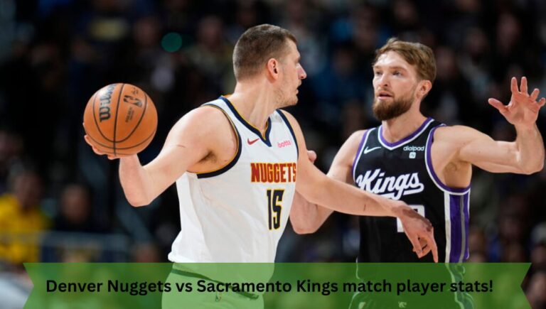 Denver Nuggets vs Sacramento Kings match player stats!