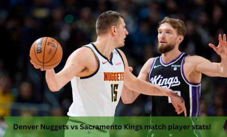 Denver Nuggets vs Sacramento Kings match player stats!