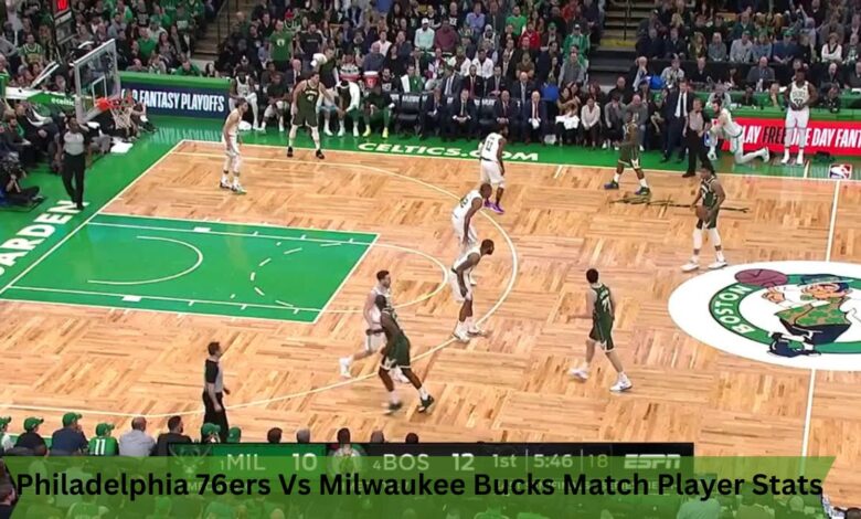 Philadelphia 76ers Vs Milwaukee Bucks Match Player Stats