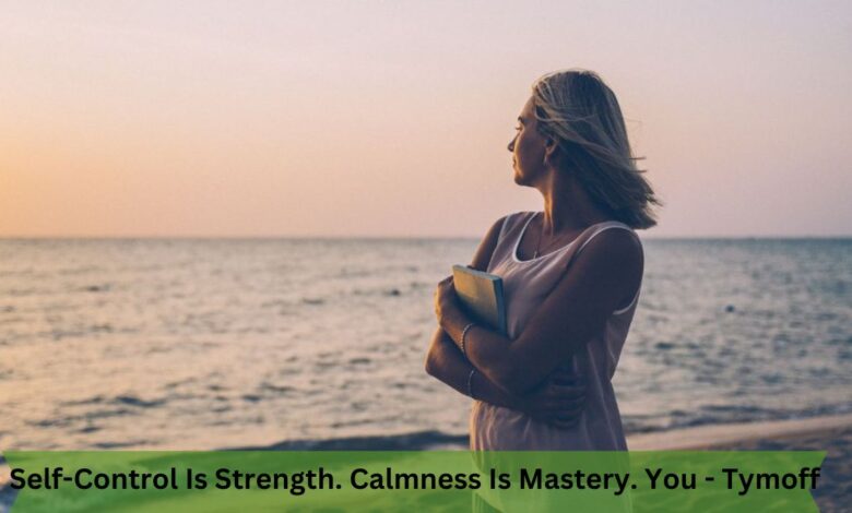 Self-Control Is Strength. Calmness Is Mastery. You - Tymoff