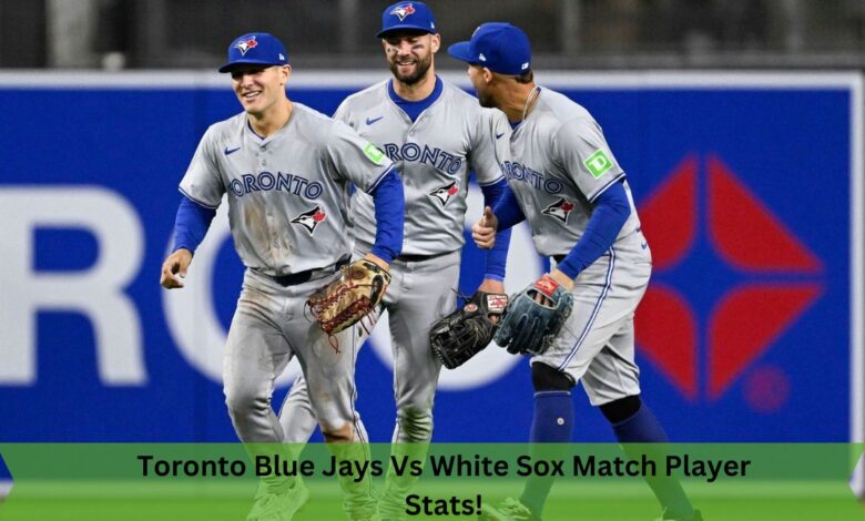 Toronto Blue Jays Vs White Sox Match Player Stats!